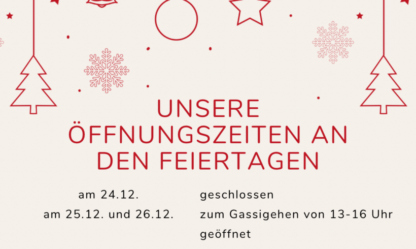 Unsere Öffnungszeiten über die Feiertage! Unsere Öffnungszeiten über die Feiertage!